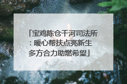 宝鸡陈仓千河司法所：暖心帮扶点亮新生 多方合力助燃希望