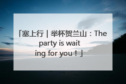 塞上行｜举杯贺兰山：The party is waiting for you！