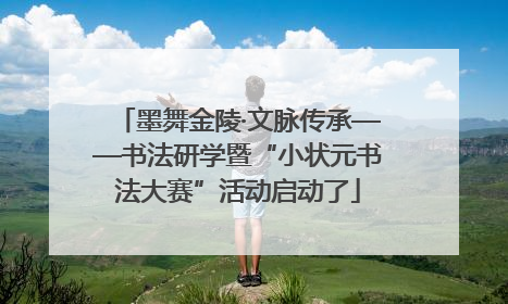 墨舞金陵·文脉传承——书法研学暨“小状元书法大赛”活动启动了