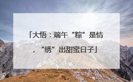 大悟：端午“粽”是情，“绣”出甜蜜日子