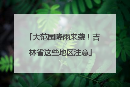 大范围降雨来袭！吉林省这些地区注意
