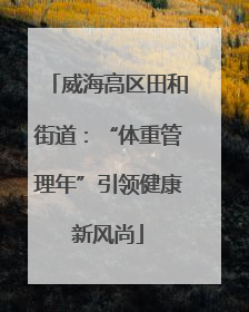 威海高区田和街道：“体重管理年”引领健康新风尚