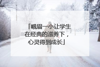 峨眉一小让学生在经典的滋养下，心灵得到成长