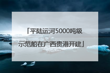 平陆运河5000吨级示范船在广西贵港开建