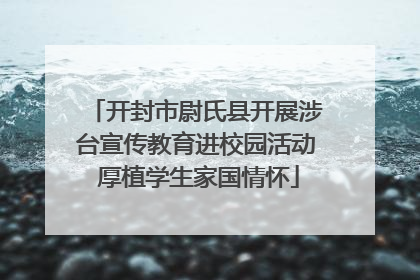 开封市尉氏县开展涉台宣传教育进校园活动 厚植学生家国情怀