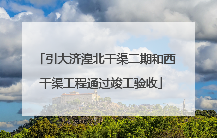 引大济湟北干渠二期和西干渠工程通过竣工验收