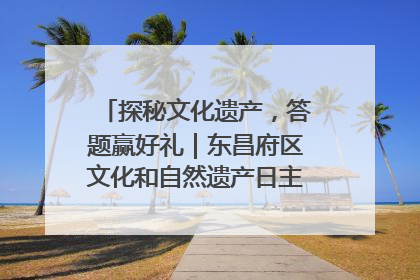 探秘文化遗产，答题赢好礼｜东昌府区文化和自然遗产日主题活动来袭！