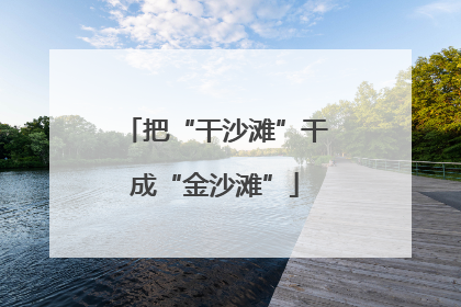 把“干沙滩”干成“金沙滩”
