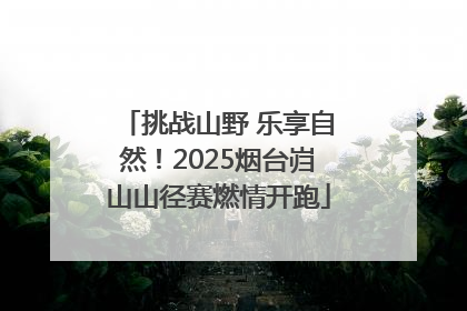 挑战山野 乐享自然！2025烟台岿山山径赛燃情开跑