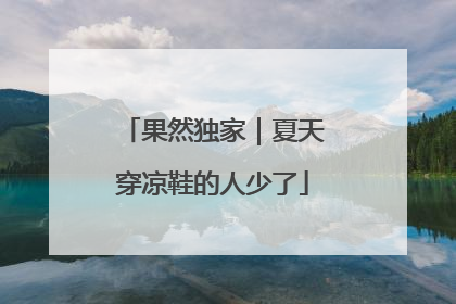 果然独家｜夏天穿凉鞋的人少了