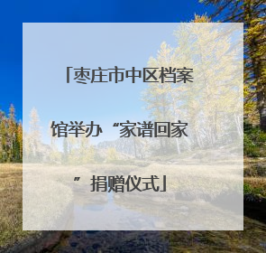 枣庄市中区档案馆举办“家谱回家”捐赠仪式