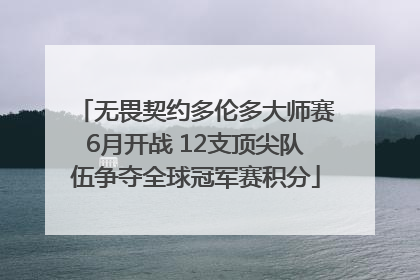 无畏契约多伦多大师赛6月开战 12支顶尖队伍争夺全球冠军赛积分