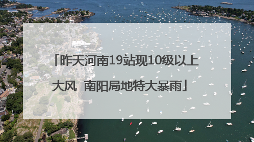 昨天河南19站现10级以上大风  南阳局地特大暴雨