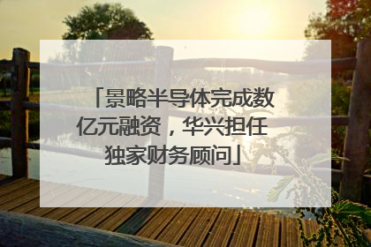 景略半导体完成数亿元融资，华兴担任独家财务顾问