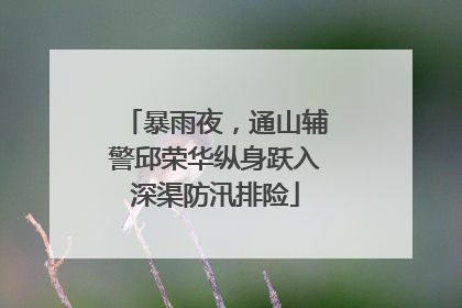 暴雨夜，通山辅警邱荣华纵身跃入深渠防汛排险