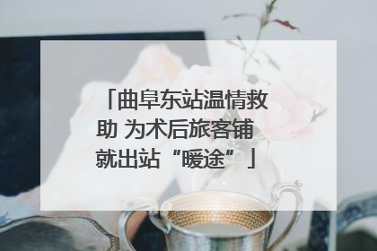 曲阜东站温情救助 为术后旅客铺就出站“暖途”
