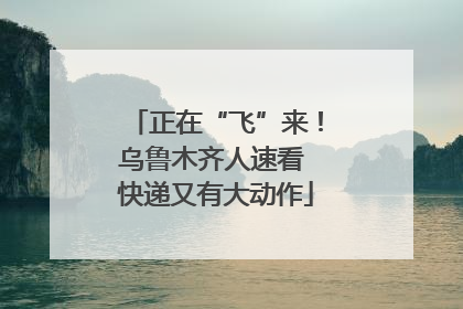 正在“飞”来！乌鲁木齐人速看 快递又有大动作