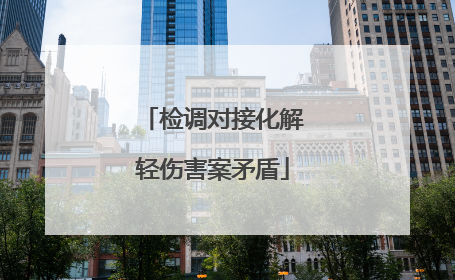 检调对接化解轻伤害案矛盾