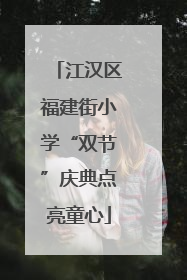 江汉区福建街小学“双节”庆典点亮童心