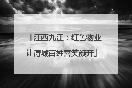 江西九江：红色物业让浔城百姓喜笑颜开
