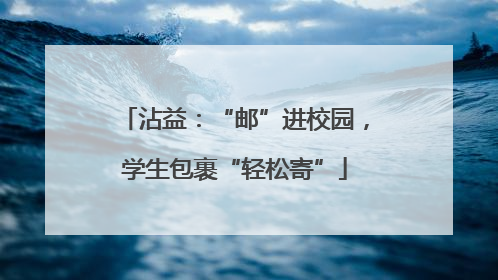 沾益：“邮”进校园，学生包裹“轻松寄”