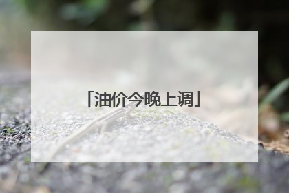 油价今晚上调