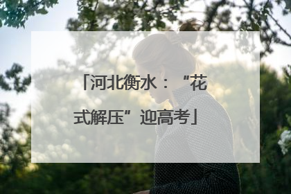 河北衡水：“花式解压”迎高考