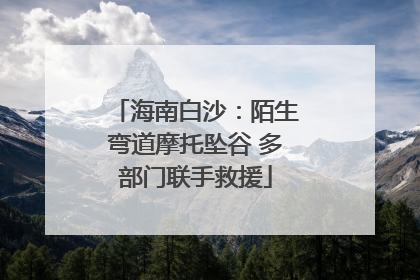 海南白沙：陌生弯道摩托坠谷 多部门联手救援