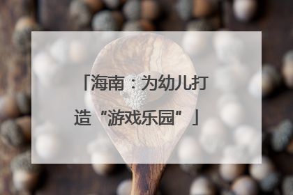 海南：为幼儿打造“游戏乐园”