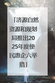 济源自然资源和规划局推出2025年度便民惠企六举措