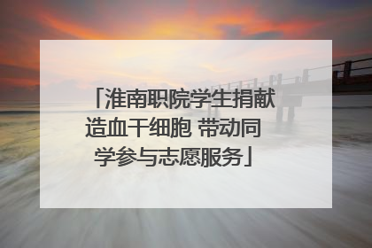 淮南职院学生捐献造血干细胞 带动同学参与志愿服务