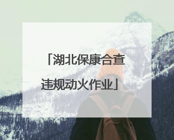 湖北保康合查违规动火作业