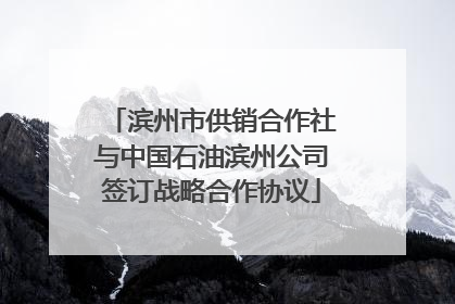 滨州市供销合作社与中国石油滨州公司签订战略合作协议