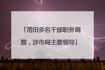 莆田多名干部职务调整，涉市局主要领导