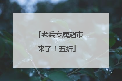 老兵专属超市来了！五折