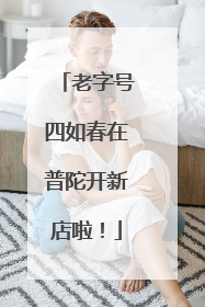 老字号四如春在普陀开新店啦！