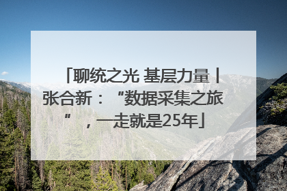 聊统之光 基层力量丨张合新：“数据采集之旅”，一走就是25年