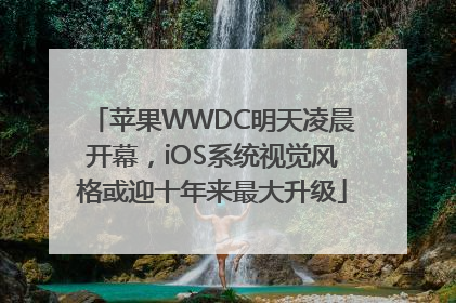 苹果WWDC明天凌晨开幕，iOS系统视觉风格或迎十年来最大升级