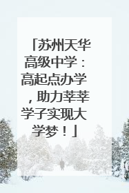 苏州天华高级中学：高起点办学，助力莘莘学子实现大学梦！