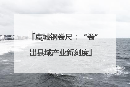 虞城钢卷尺：“卷”出县域产业新刻度