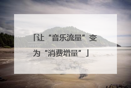 让“音乐流量”变为“消费增量”