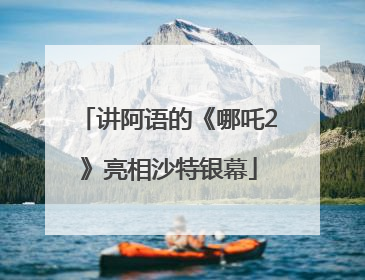 讲阿语的《哪吒2》亮相沙特银幕