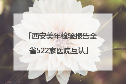 西安美年检验报告全省522家医院互认
