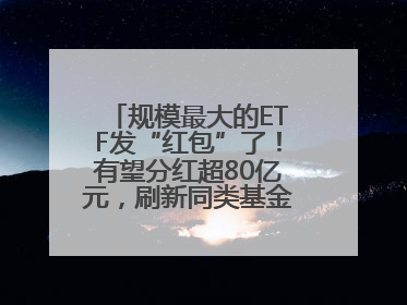 规模最大的ETF发“红包”了！有望分红超80亿元，刷新同类基金单次纪录