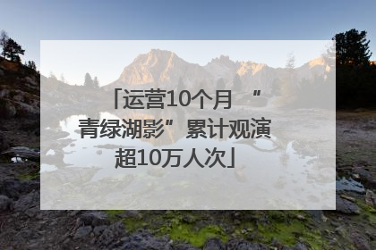 运营10个月 “青绿湖影”累计观演超10万人次