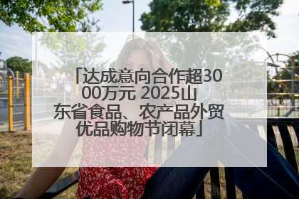 达成意向合作超3000万元 2025山东省食品、农产品外贸优品购物节闭幕