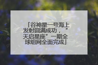 谷神星一号海上发射圆满成功，“天启星座”一期全球组网全面完成