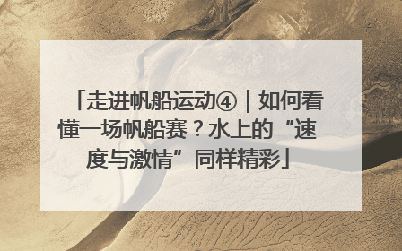 走进帆船运动④｜如何看懂一场帆船赛？水上的“速度与激情”同样精彩