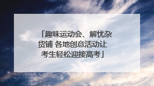 趣味运动会、解忧杂货铺 各地创意活动让考生轻松迎接高考