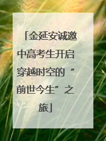 金延安诚邀中高考生开启穿越时空的“前世今生”之旅